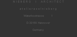 N I E B E R G     I     A R C H I T E C T





































































































































































































































































































































































































a t e l i e r a x e l n i e b e r g





































































































































































































































































































































































































Waterloostrasse        1





































































































































































































































































































































































































D-30169 Hannover





































































































































































































































































































































































































Germany