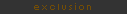 e x c l u s i o n